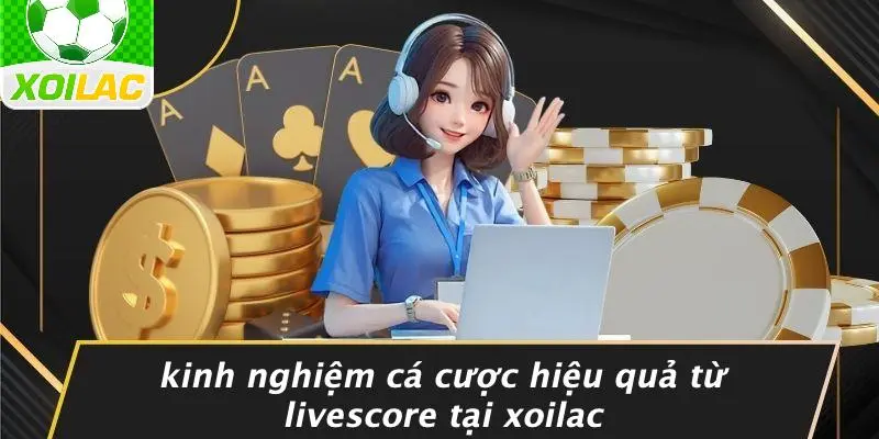 Kinh Nghiệm Cá Cược Hiệu Quả Từ Livescore Tại Xoilac