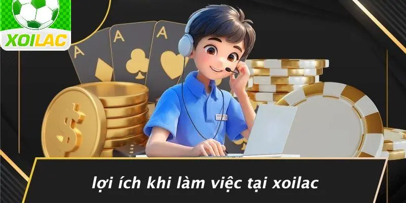 Lợi Ích Khi Làm Việc Tại Xoilac