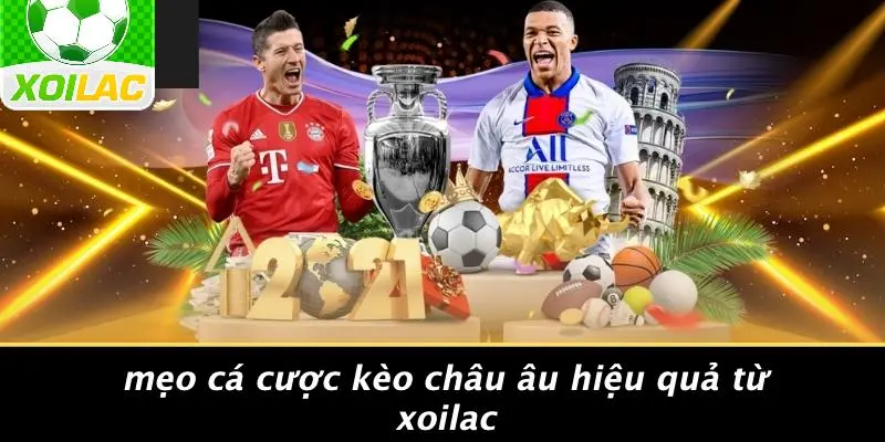 Mẹo Cá Cược Kèo Châu Âu Hiệu Quả Từ Xoilac