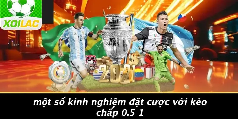 Một Số Kinh Nghiệm Đặt Cược Với Kèo Chấp 0.5 1