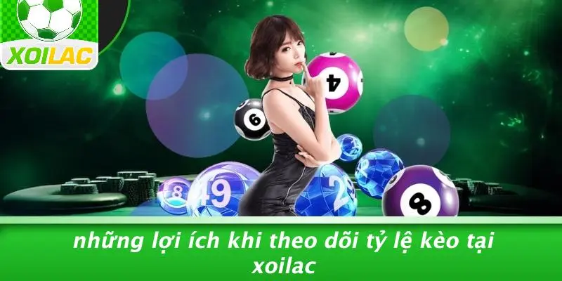 Những Lợi Ích Khi Theo Dõi Tỷ Lệ Kèo Tại Xoilac