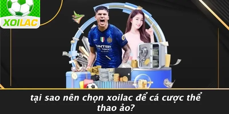 Tại Sao Nên Chọn Xoilac Để Cá Cược Thể Thao Ảo?
