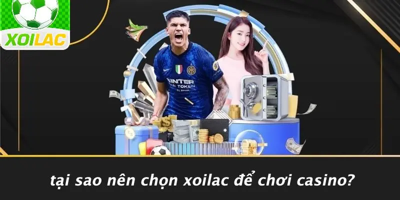 Tại Sao Nên Chọn Xoilac Để Chơi Casino?