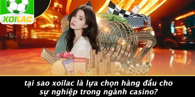 Tại Sao Xoilac Là Lựa Chọn Hàng Đầu Cho Sự Nghiệp Trong Ngành Casino?