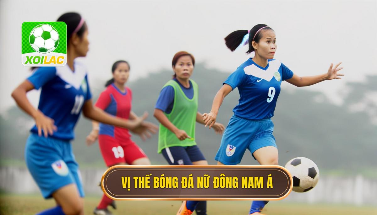 Vị thế của bóng đá nữ Đông Nam Á trong khu vực