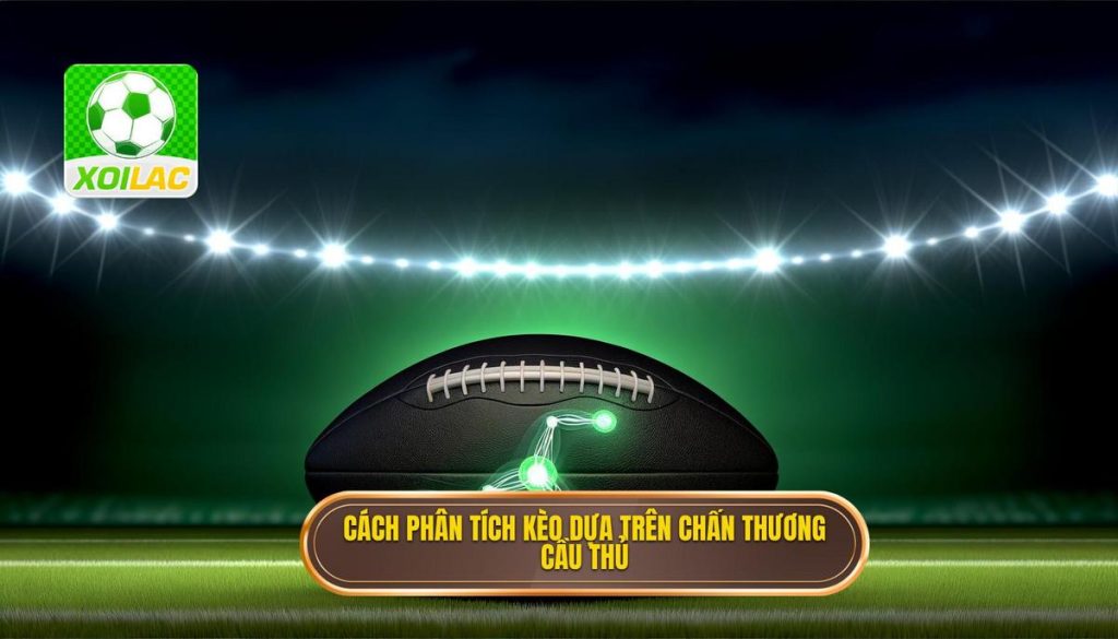 Cách phân tích kèo dựa trên chấn thương cầu thủ