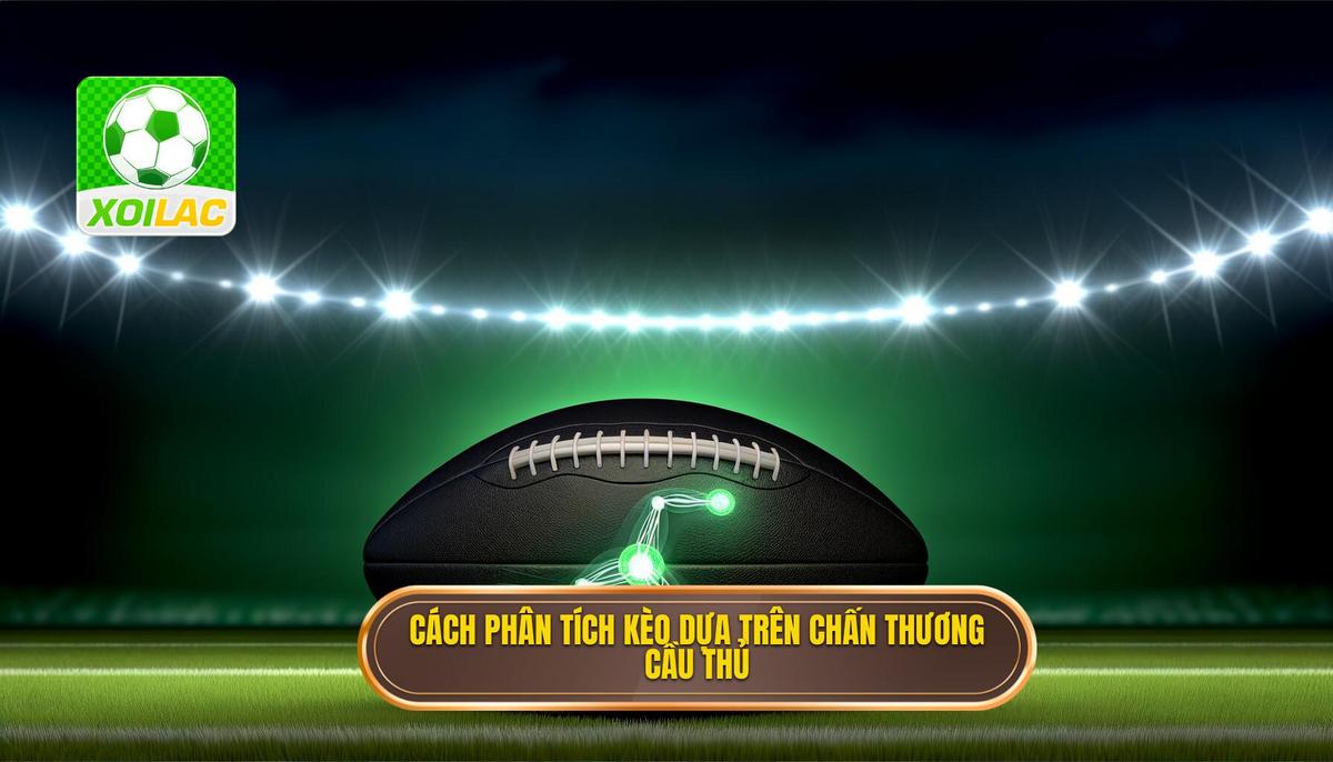 Cách phân tích kèo dựa trên chấn thương cầu thủ