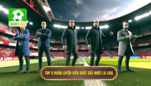 Top 5 huấn luyện viên xuất sắc nhất La Liga