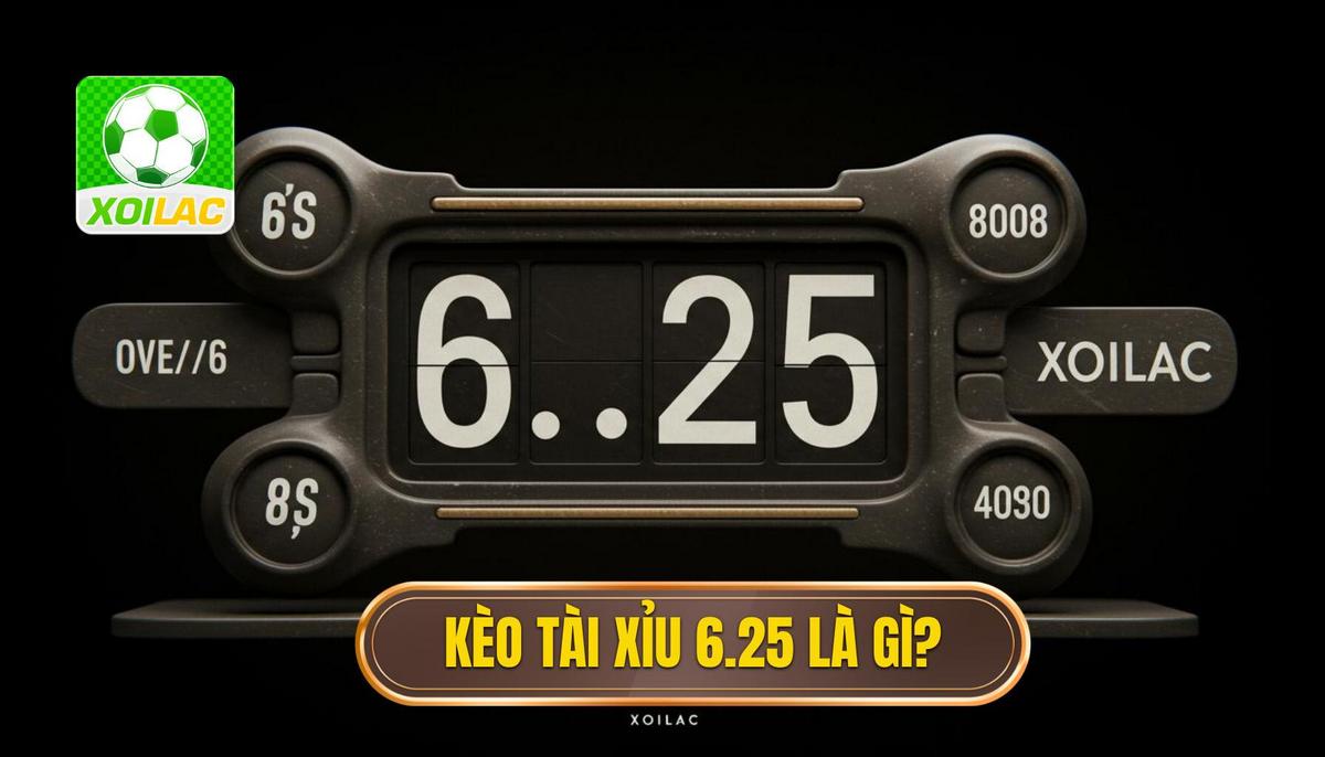 1. Định Nghĩa Cơ Bản_ Kèo Tài Xỉu 6.25 Là Gì_