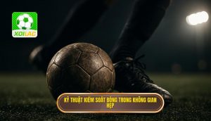 Kỹ thuật kiểm soát bóng trong không gian hẹp