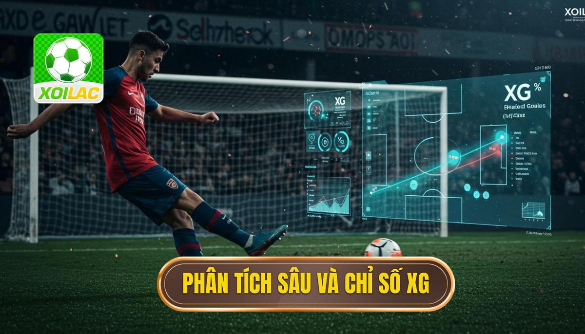 Phân Tích Sâu Sút Xa và Chỉ Số xG (Expected Goals)
