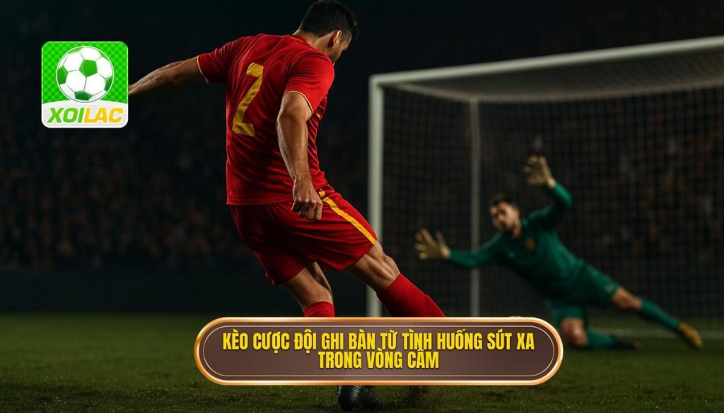 Kèo cược đội ghi bàn từ tình huống sút xa trong vòng cấm