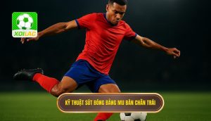 Kỹ thuật sút bóng bằng mu bàn chân trái