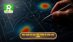 Mẹo chọn kèo dựa trên thống kê kiểm soát bóng