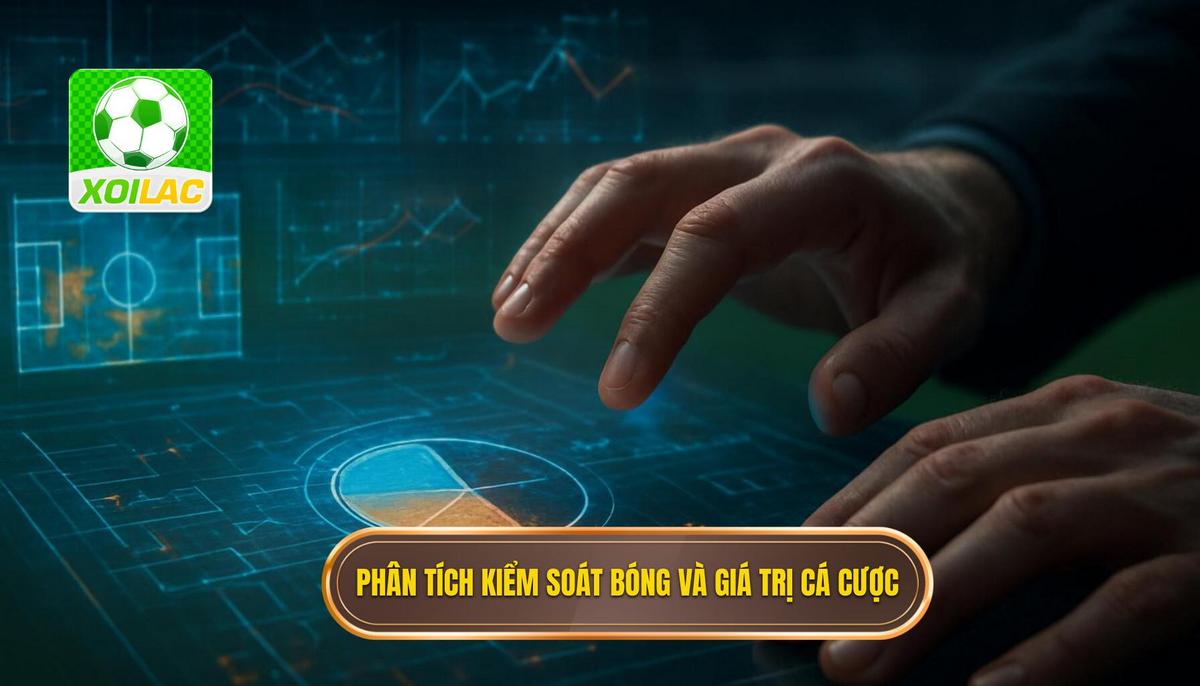 Phân tích Bản chất Kiểm soát Bóng và Giá trị Cá cược