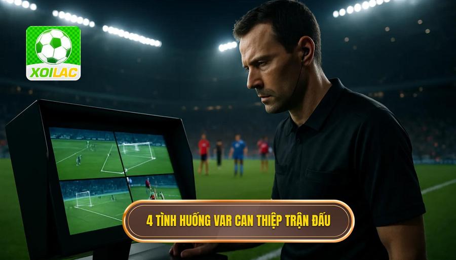 3. 4 tình huống VAR can thiệp trận đấu