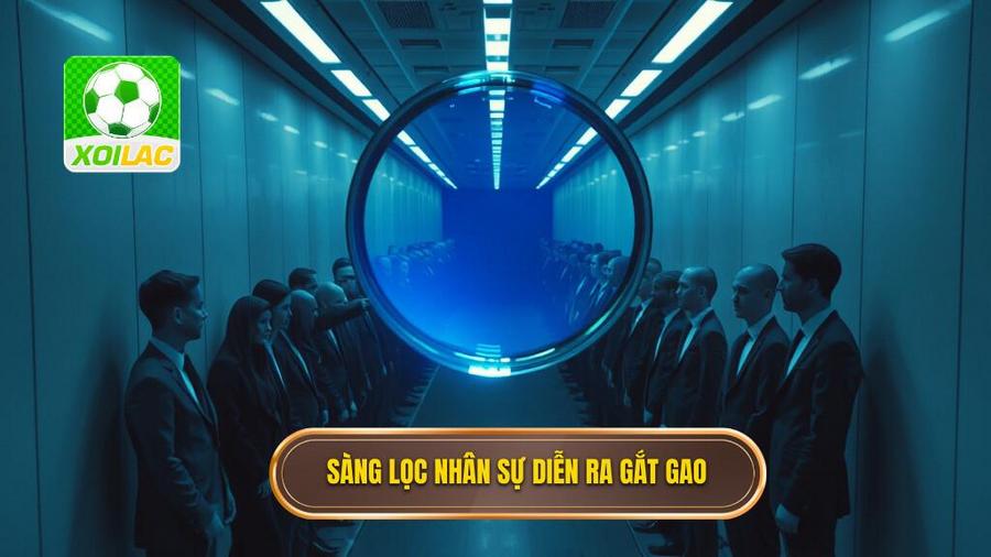 1. Sàng lọc nhân sự diễn ra gắt gao