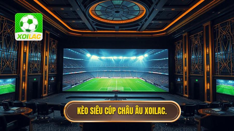 Kèo siêu cúp châu Âu: Bí quyết soi kèo và nhận định từ chuyên gia XOILAC