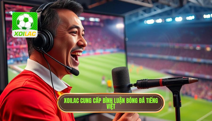 Giải đáp thắc mắc: Xoilac có bình luận tiếng Việt không?