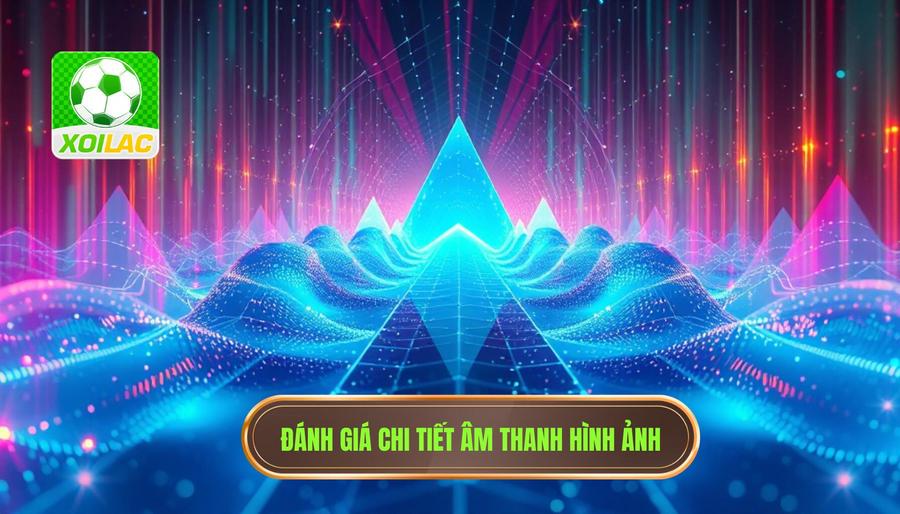 Phân tích đa chiều về chất lượng âm thanh và hình ảnh