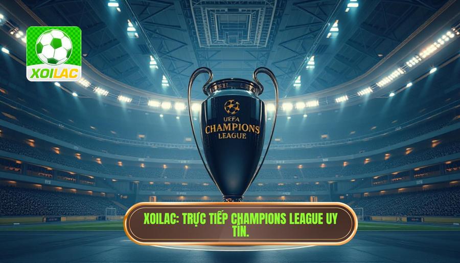 Xoilac có phát Champions League không
