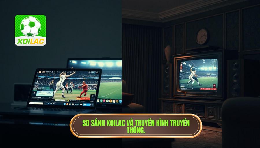 Bảng so sánh trải nghiệm tại Xoilac và truyền hình truyền thống Bảng so sánh trải nghiệm tại Xoilac và truyền hình truyền thống